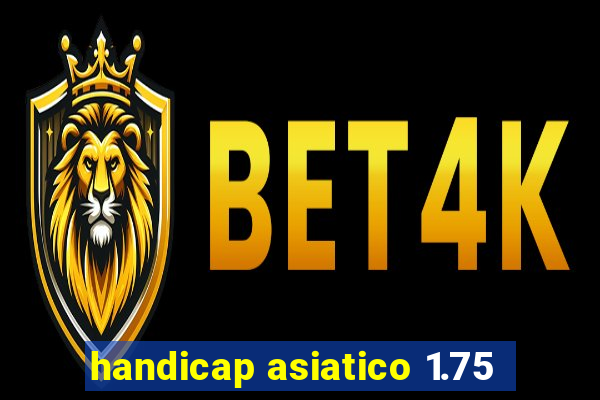 handicap asiatico 1.75